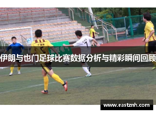 伊朗与也门足球比赛数据分析与精彩瞬间回顾